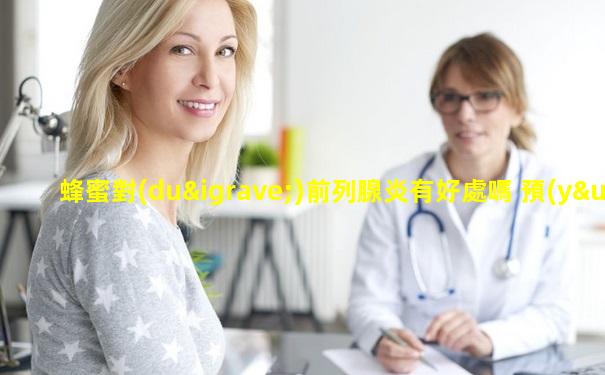 蜂蜜對(duì)前列腺炎有好處嗎 預(yù)防前列腺炎